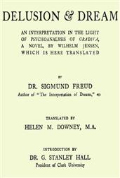 Delusion and Dream : an Interpretation in the Light of Psychoanalysis of Gradiva