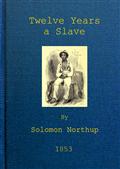 Twelve Years a Slave / Narrative of Solomon Northup, a Citizen of New-York, Kidnapped in Washington City in 1841, and Rescued in 1853, from a Cotton Plantation near the Red River in Louisiana