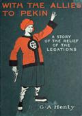 With the Allies to Pekin: A Tale of the Relief of the Legations