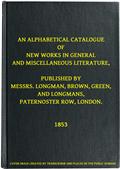 An Alphabetical Catalogue of New Works in General and Miscellaneous Literature, Published by Messrs. Longman, Brown, Green, and Longmans, Paternoster Row, London