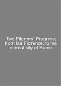 Two Pilgrims` Progress; from fair Florence, to the eternal city of Rome