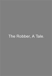 The Robber, A Tale.