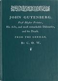 John Gutenberg, First Master Printer / His Acts and Most Remarkable Discourses and his Death