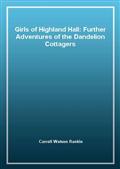 Girls of Highland Hall: Further Adventures of the Dandelion Cottagers