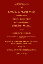 Autobiography of Samuel S. Hildebrand, the Renowned Missouri `Bushwacker` and Unconquerable Rob Roy of America / Being his Complete Confession
