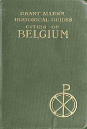 Cities of Belgium / Grant Allen`s Historical Guides