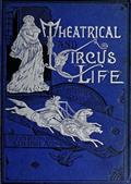 Theatrical and Circus Life / or, Secrets of the Stage, Green-Room and Sawdust Arena