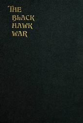 The Black Hawk War Including a Review of Black Hawk`s Life