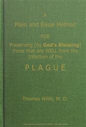 A Plain and Easie Method For Preserving (By God`s Blessing) / Those That Are Well from the Infection of the Plague, Or Any / Contagious Distemper, In City, Camp, Fleet, etc., and For / Curing Such As Are Infected with It.