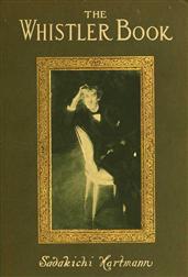 The Whistler Book / A Monograph of the Life and Position in Art of James McNeill / Whistler, Together with a Careful Study of His More / Important Works