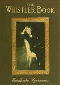 The Whistler Book / A Monograph of the Life and Position in Art of James McNeill / Whistler, Together with a Careful Study of His More / Important Works