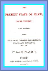 The Present State of Hayti (Saint Domingo) with Remarks on its Agriculture, Commerce, Laws, Religion, Finances, and Population