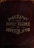 Biography and Family Record of Lorenzo Snow / One of the Twelve Apostles of the Church of Jesus Christ / of Latter-day Saints