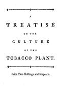 A treatise on the culture of the tobacco plant with the manner in which it is usually cured / Adapted to northern climates, and designed for the use of / the landholders of Great-Britain.