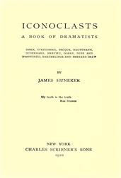 Iconoclasts / A Book of Dramatists: Ibsen, Strindberg, Becque, Hauptmann, Sudermann, Hervieu, Gorky, Duse and D`Annunzio, Maeterlinck and Bernard Shaw