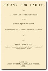 Botany for Ladies / or, A Popular Introduction to the Natural System of Plants, / According to the Classification of De Candolle.