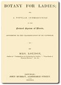 Botany for Ladies / or, A Popular Introduction to the Natural System of Plants, / According to the Classification of De Candolle.
