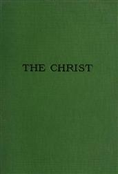 The Christ / A Critical Review and Analysis of the Evidences of his Existence