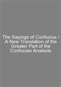 The Sayings of Confucius / A New Translation of the Greater Part of the Confucian Analects
