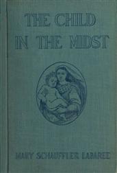The Child in the Midst / A Comparative Study of Child Welfare in Christian and / Non-Christian Lands
