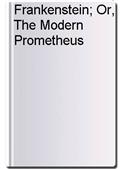 Frankenstein; Or, The Modern Prometheus
