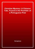 Christian Mystery: A Chinese Tale, Found in the Portfolio of a Portuguese Friar