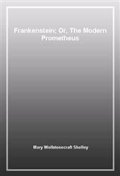 Frankenstein; Or, The Modern Prometheus