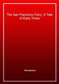 The San Francisco FairyA Tale of Early Times