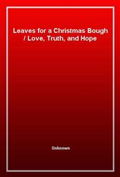 Leaves for a Christmas BoughLove, Truth, and Hope