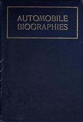 Automobile BiographiesAn Account of the Lives and the Work of Those Who Have Been Identified with the Invention and Development of Self-Propelled Vehicles on the Common Roads