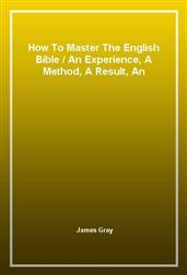 How To Master The English BibleAn Experience, A Method, A Result, An Illustration
