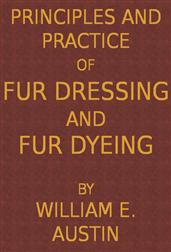 Principles and Practice of Fur Dressing and Fur Dyeing