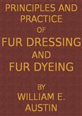 Principles and Practice of Fur Dressing and Fur Dyeing
