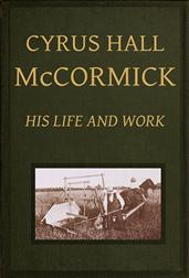 Cyrus Hall McCormick: His Life and Work