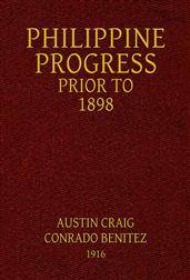 Philippine Progress Prior to 1898A Source Book of Philippine History to Supply a FairerView of Filipino Participation and Supplement the DefectiveSpanish Accounts