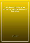 The Outdoor Chums in the Forest; Or, Laying the Ghost of Oak Ridge