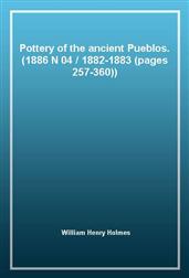 Pottery of the ancient Pueblos. (1886 N 04 / 1882-1883 (pages 257-360))