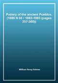 Pottery of the ancient Pueblos. (1886 N 04 / 1882-1883 (pages 257-360))