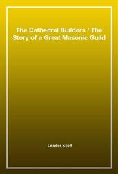 The Cathedral BuildersThe Story of a Great Masonic Guild