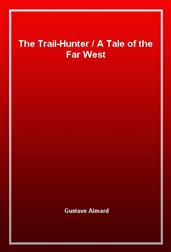 The Trail-HunterA Tale of the Far West