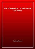 The Trail-HunterA Tale of the Far West