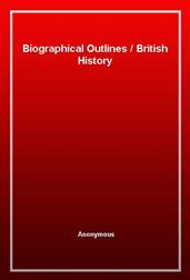 Biographical OutlinesBritish History