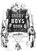 Every Boy`s Book: A Complete Encyclopædia of Sports and Amusements
