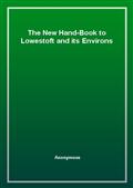 The New Hand-Book to Lowestoft and its Environs