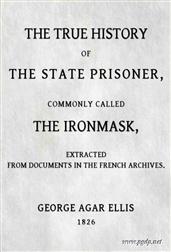 The True History of The State Prisoner, commonly called The Iron MaskExtracted from Documents in the French Archives