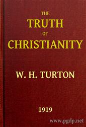 The Truth of ChristianityBeing an Examination of the More Important Arguments Forand Against Believing in that Religion