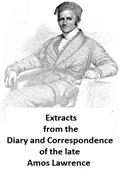 Extracts from the Diary and Correspondence of the Late Amos Lawrence; with a brief account of some incidents of his life