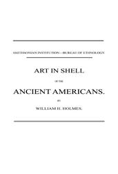 Art in Shell of the Ancient Americans / Second annual report of the Bureau of Ethnology to the / Secretary of the Smithsonian Institution, 1880-81, pages / 179-306