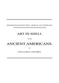 Art in Shell of the Ancient Americans / Second annual report of the Bureau of Ethnology to the / Secretary of the Smithsonian Institution, 1880-81, pages / 179-306