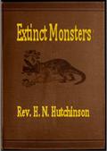 Extinct Monsters / A Popular Account of Some of the Larger Forms of Ancient Animal Life